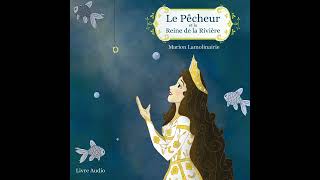 Le Pêcheur et la Reine de la Rivière  Livre Audio  Un conte de Marion Lamolinairie LMJM [upl. by Nwavahs]