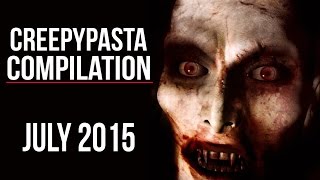 CREEPYPASTA COMPILATION  JULY 2015 [upl. by Aicert]