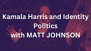 Kamala Harris and Identity Politics with MATT JOHNSON [upl. by Inavoj348]