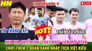 🔴TRỰC TIẾP HLV KIM QUYẾT TÂM “THAY MÁU” LÀM MỚI ĐTVN CHỐT THÊM 2 QUÂN XANH NHẬP TỊCH VIỆT KIỀU [upl. by Erodisi]