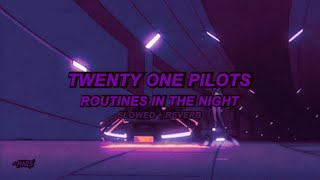 Twenty One Pilots  Routines In The Night Slowed  Reverb [upl. by Nehgaem938]