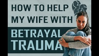 How to help my wife heal from betrayal trauma [upl. by Ynaffi433]