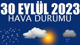 30 Eylül 2023 Hava Durumu Tüm İllerin Hava Durumu [upl. by Glenn643]