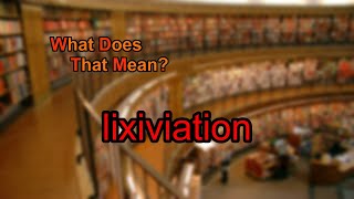 What does lixiviation mean [upl. by Anaicul]