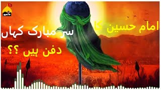 Hazrat Imam Hussain AS Ka Sar Mubarak Kahan Dafan Hai VOICE  GEO MATAMI [upl. by Esyak795]