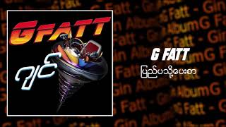 G Fatt  á€•á€¼á€Šá€ºá€•á€žá€­á€¯á€·á€•á€±á€¸á€…á€¬ Audio [upl. by Ennirroc]