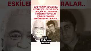 65 YAŞINDA VEFAT EDEN LEVENT KIRCA GENÇLİK YILLARINDAN FOTOĞRAFI VE YILLAR İÇİNDEKİ DEĞİŞİMİ ESKİLER [upl. by Helmer235]