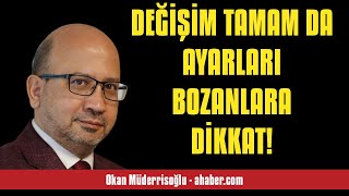 OKAN MÜDERRİSOĞLU DEĞİŞİM TAMAM DA AYARLARI BOZANLARA DİKKAT  SESLİ MAKALE DİNLE [upl. by Polard]