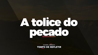 Tempo de Refletir A tolice do pecado [upl. by Uttica]