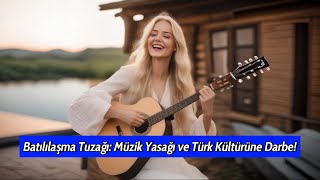 Batılılaşma Tuzağı Müzik Yasağı ve Türk Kültürüne Darbe [upl. by Losse339]