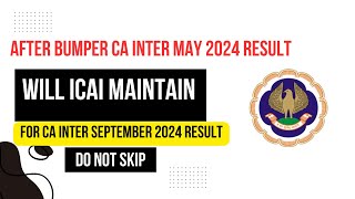 After Bumper CA Intermediate May 2024 Result  Will ICAI Maintain For CA Inter September 2024 Result [upl. by Carrelli]