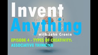 Types of Creativity Associative Thinking  Invent Anything with John Cronin Episode 4 [upl. by Noslen]