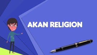 What is Akan religion Explain Akan religion Define Akan religion Meaning of Akan religion [upl. by Salomo713]