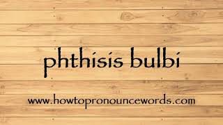 How To Pronounce phthisis bulbi New Video [upl. by Faro765]