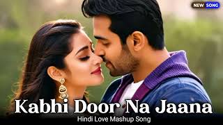 Kabhi Door Na Jaana  New Hindi Mashup Song 2024 [upl. by Celene]