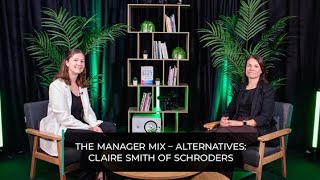 The Manager Mix – Alternatives Claire Smith of Schroders [upl. by Sucramrej]