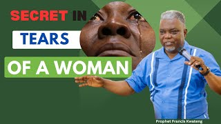 Secrets in Tears Of A Woman  Prophet Francis Kwateng [upl. by Atinahs]