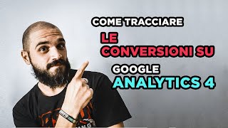 Come tracciare le Conversioni con Google Analytics 4  GA4 [upl. by Maker]