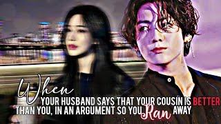 When your husband said that your cousin is better than you in an argument so you ran away  Jungkook [upl. by Duncan545]