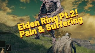 Elden Ring Pt 2 Pain amp Suffering [upl. by Brigg]