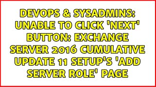 Unable to click next button Exchange Server 2016 Cumulative Update 11 Setups Add Server [upl. by Oberstone]