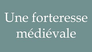 How to Pronounce Une forteresse médiévale A medieval fortress Correctly in French [upl. by Matthus]