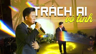 TRÁCH AI VÔ TÌNH  Hoài Lâm  Live at Đồng Dao [upl. by Krock]