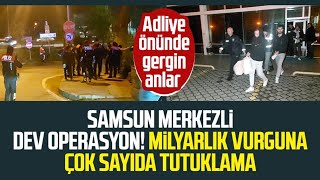 Samsun merkezli dev operasyon Milyarlık vurguna çok sayıda tutuklama Adliye önünde gergin anlar [upl. by Brynn345]