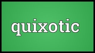 Quixotic Meaning [upl. by Stevenson]