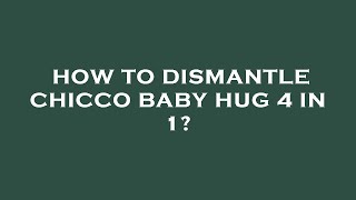 How to dismantle chicco baby hug 4 in 1 [upl. by Debbee]