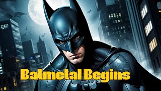 Batmetal Begins [upl. by Igenia]