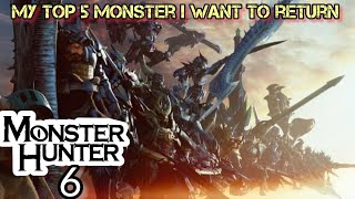 My Top 5 Monster I Want to Return in Monster Hunter 6 [upl. by Rech541]