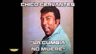 Chico Cervantes  La Cumbia No Muere [upl. by Aknahs]