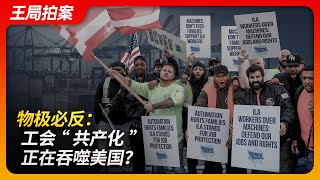 物极必反：工会“共产化”正在吞噬美国？｜美国工会｜罢工｜码头工人｜薪酬｜特斯拉｜马斯克｜劳动法｜王局拍案20241008 [upl. by Evangelia191]