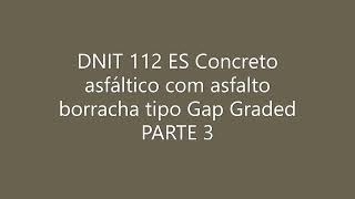 DNIT 112 ES Concreto asfáltico com asfalto borracha tipo Gap Graded PARTE 3 [upl. by Nwahc]