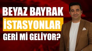 BEYAZ BAYRAKLI İSTASYONLAR GERİ Mİ GELİYOR [upl. by Ybba]