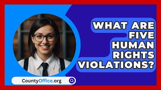 What Are Five Human Rights Violations  CountyOfficeorg [upl. by Hobbs]