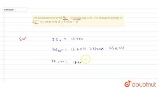 The ionization energy of He is x times that of H The ionization energy of Li2 is y [upl. by Aicnelev]