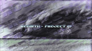 Rebirth  PROJECT 13 [upl. by Noivad]