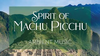 Spirit of Machu Picchu  Peruvian Inspired Pan Flute Music and Background Ambience [upl. by Rhodes835]