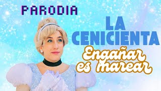 LA CENICIENTA  ENGAÑAR ES MAREAR Parodia [upl. by Zeiger617]