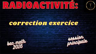 Radioactivité correction exercice bac math 2016 session principale [upl. by Melliw950]