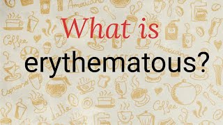 What is erythematous [upl. by Suter]