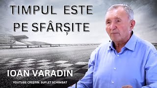 TIMPUL ESTE PE SFARSITE  EXPERIENTE CU DUMNEZEU IOAN VARADIN [upl. by Nenerb]