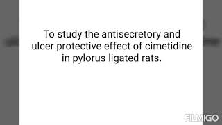 To study the antisecretory and ulcer protective effect of cimitidine in pylorus ligated rats [upl. by Pokorny]