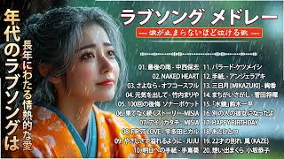 【泣けるラブソング】 涙が止まらないほど泣ける歌 ♪♪ 心にしみる日本の曲 感動する歌  40  50代向け懐かしメドレー [upl. by Suiraj]