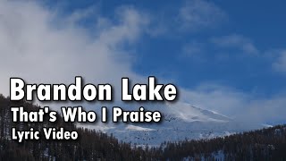 Brandon Lake  Thats Who I Praise  Lyric Video [upl. by Johan]