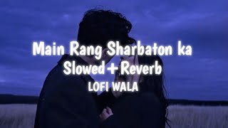 Main Rang Sharbaton ka  SlowedReverb  Arijit Singh  LOFI WALA [upl. by Spoor553]