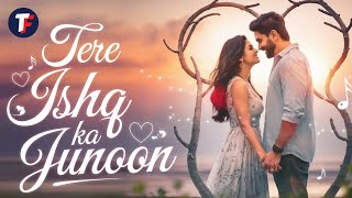 TERE ISHQ KA JUNOON  new video song [upl. by Claman]