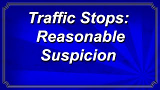 Traffic Stops Reasonable Articulable Suspicion [upl. by Bonn]